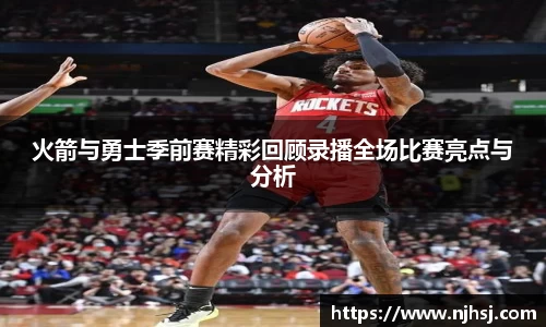 火箭与勇士季前赛精彩回顾录播全场比赛亮点与分析