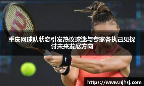 重庆网球队状态引发热议球迷与专家各执己见探讨未来发展方向