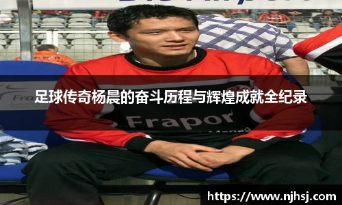 足球传奇杨晨的奋斗历程与辉煌成就全纪录